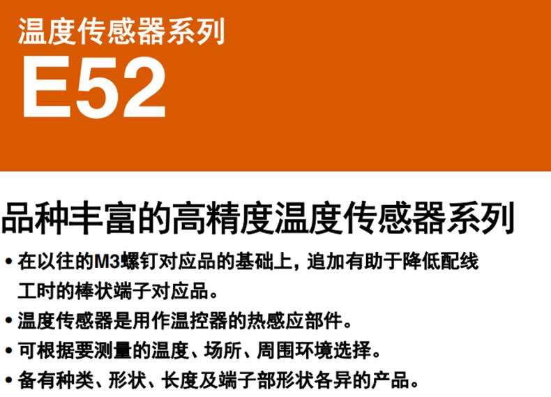 Temperature sensor series E52 A wide variety of high-precision temperature sensor series · Based on the previous M3 screw counterparts, additional rod-shaped terminal counterparts that help reduce wiring working hours are added. 。